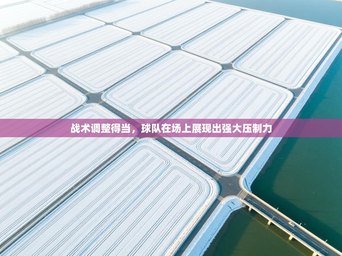 战术调整得当,球队在场上展现出强大压制力 第2张