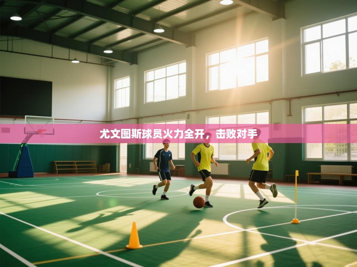 尤文图斯球员火力全开，击败对手