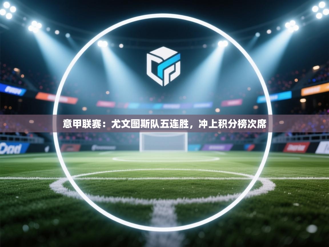 意甲联赛:尤文图斯队五连胜,冲上积分榜次席 第2张