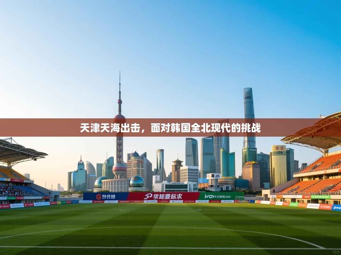 天津天海出击，面对韩国全北现代的挑战  第1张