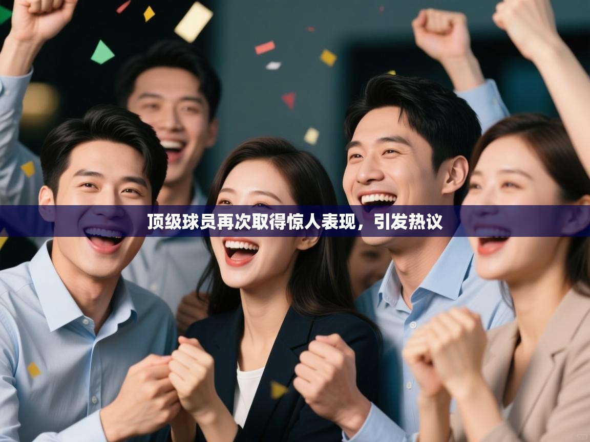 顶级球员再次取得惊人表现,引发热议 第2张