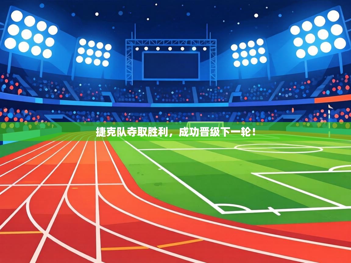 捷克队夺取胜利，成功晋级下一轮！