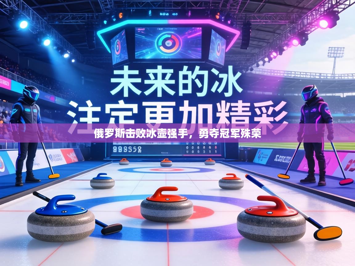 俄罗斯击败冰壶强手,勇夺冠军殊荣 第2张